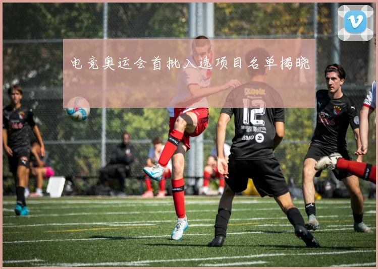 电竞奥运会首批入选项目名单揭晓