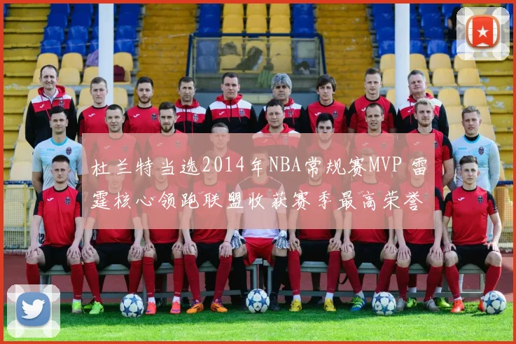 杜兰特当选2014年NBA常规赛MVP 雷霆核心领跑联盟收获赛季最高荣誉