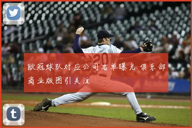欧冠球队对应公司名单曝光 俱乐部商业版图引关注