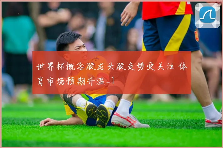 世界杯概念股龙头股走势受关注 体育市场预期升温_1