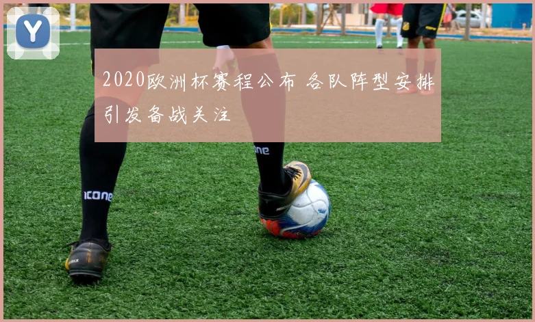 2020欧洲杯赛程公布 各队阵型安排引发备战关注