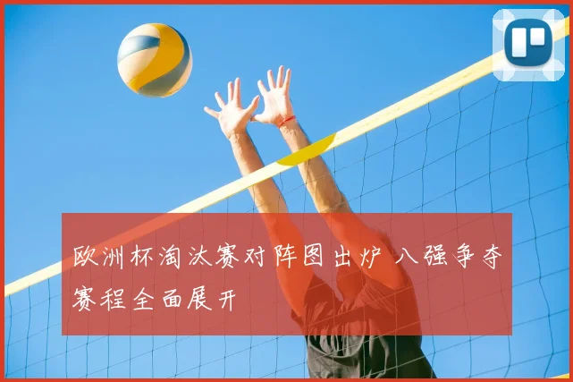 欧洲杯淘汰赛对阵图出炉 八强争夺赛程全面展开