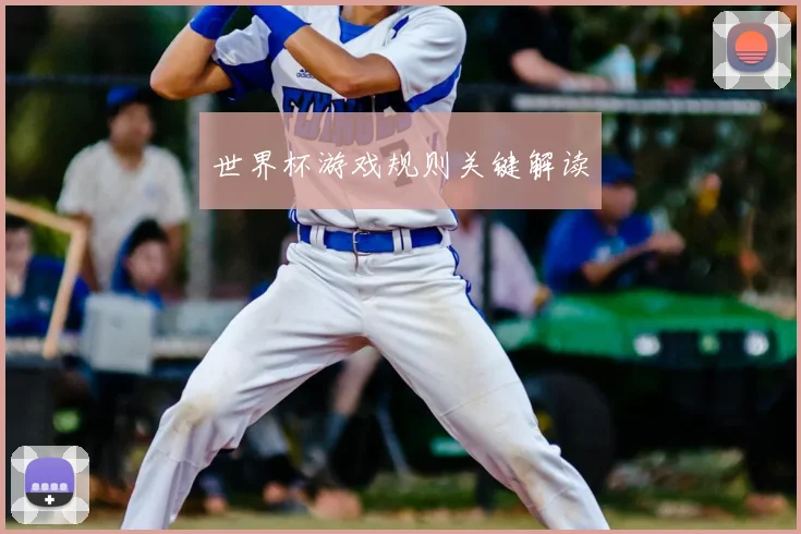 世界杯游戏规则关键解读
