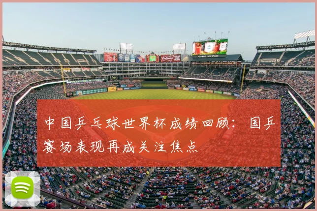 中国乒乓球世界杯成绩回顾：国乒赛场表现再成关注焦点