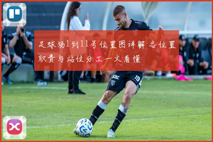 足球场1到11号位置图详解 各位置职责与站位分工一文看懂