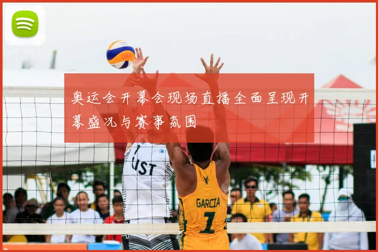 奥运会开幕会现场直播全面呈现开幕盛况与赛事氛围