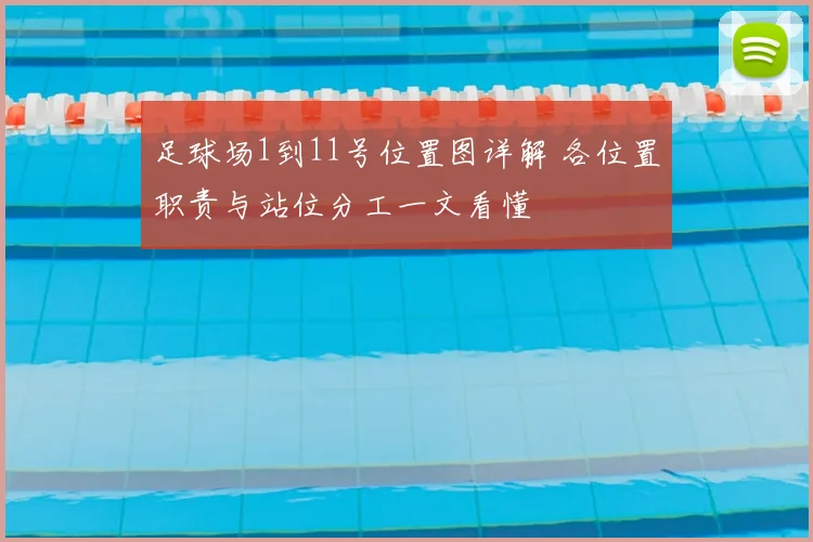 足球场1到11号位置图详解 各位置职责与站位分工一文看懂